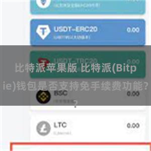 比特派苹果版 比特派(Bitpie)钱包是否支持免手续费功能？