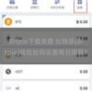 Bitpie下载免费 比特派(Bitpie)钱包如何设置每日限额？