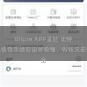 Bitpie APP直链 比特派钱包手续费设置教程，省钱又安全