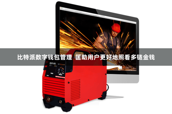 比特派数字钱包管理  匡助用户更好地照看多链金钱